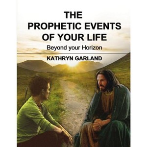 The Prophetic Events of Your Life - by  Kathryn Garland (Hardcover) - 1 of 1