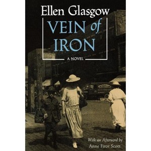 Vein of Iron. Afterword by Anne Firor Scott - by  Ellen Glasgow (Paperback) - 1 of 1