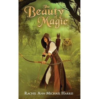 The Beauty of Magic - by  Rachel Ann Michael Harris (Paperback)