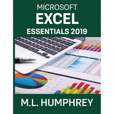 Excel Essentials 2019 - by  M L Humphrey (Hardcover)