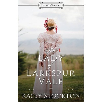 The Lady of Larkspur Vale - (Ladies of Devon) by  Kasey Stockton (Paperback)