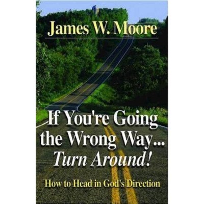 If You're Going the Wrong Way...Turn Around! - by  James W Moore (Paperback)