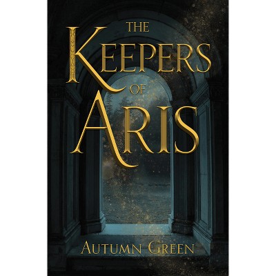 The Keepers of Aris - by  Autumn Green (Paperback)