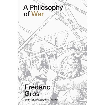 A Philosophy of War - by  Frédéric Gros (Hardcover)