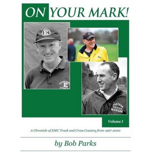 ON YOUR MARK! A Chronicle of EMU Track and Cross Country from 1967-2000 - by  Bob Parks (Paperback) - 1 of 1