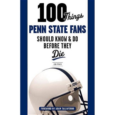 100 Things Penn State Fans Should Know & Do Before They Die - (100 Things...Fans Should Know) by  Lou Prato (Paperback)