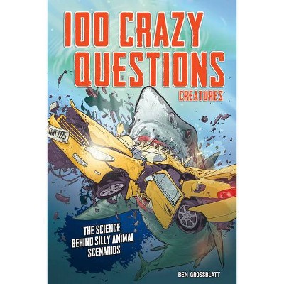 100 Crazy Questions: Creatures - by  Ben Grossblatt (Paperback)