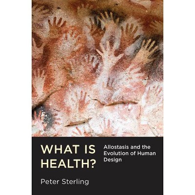 What Is Health? - (Mit Press) by  Peter Sterling (Hardcover)