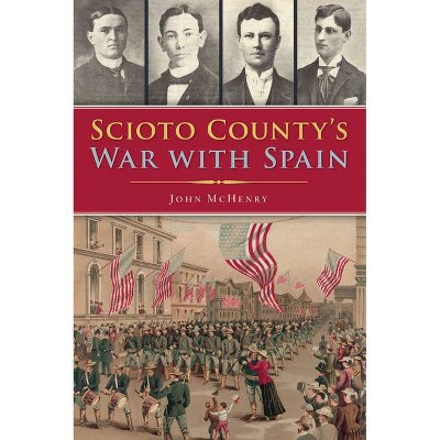 Scioto County's War with Spain - (Military) by  John McHenry (Paperback)