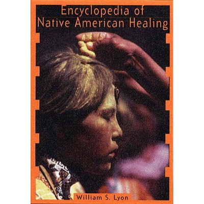 Encyclopedia of Native American Healing (1997. Corr. 2nd Printing) - (Healing Arts) by  William S Lyon (Paperback)