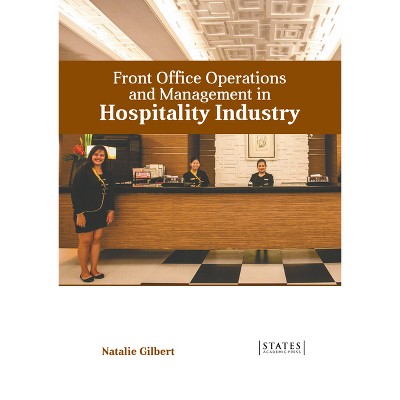 Front Office Operations and Management in Hospitality Industry - by  Natalie Gilbert (Hardcover)