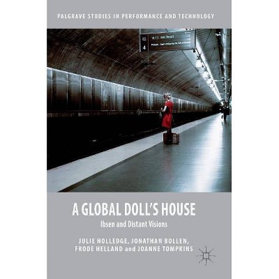 A Global Doll's House - (Palgrave Studies in Performance and Technology) by  Julie Holledge & Jonathan Bollen & Frode Helland & Joanne Tompkins