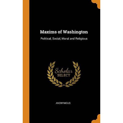 Maxims of Washington - by  Anonymous (Hardcover)