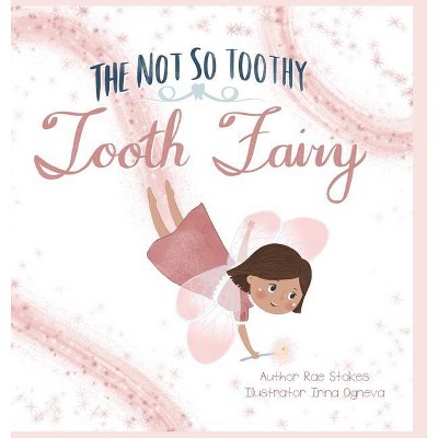 The Not So Toothy Tooth Fairy - by  Whitley R Stokes (Hardcover)