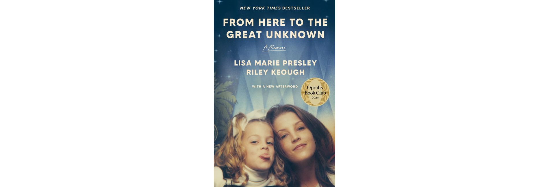 From Here to the Great Unknown - by Lisa Marie Presley & Riley Keough