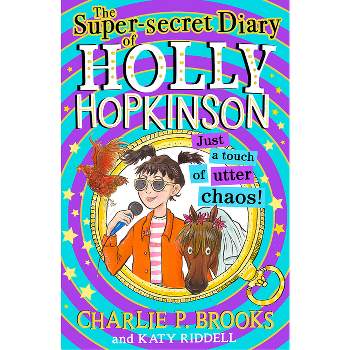 The Super-Secret Diary of Holly Hopkinson: Just a Touch of Utter Chaos - by  Charlie P Brooks (Paperback)
