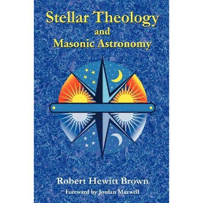 Stellar Theology and Masonic Astronomy - by  Robert Hewitt Brown (Paperback)