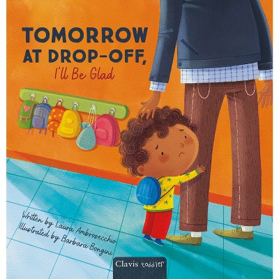 Tomorrow at Drop-Off, I'll Be Glad - by  Laura Ambrosecchio (Hardcover)