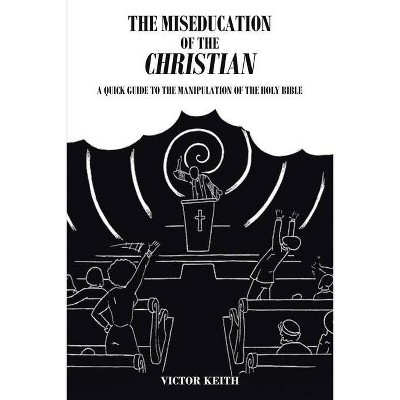 The Miseducation of the Christian - by  Victor Keith (Paperback)