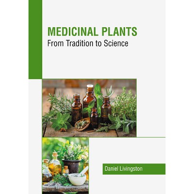 Medicinal Plants: From Tradition to Science - by  Daniel Livingston (Hardcover)