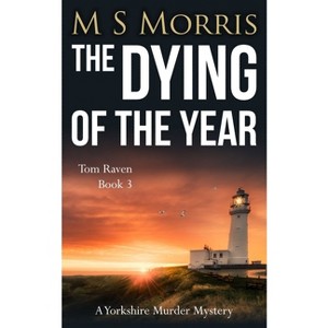 The Dying of the Year - (DCI Tom Raven Crime Thrillers) by  M S Morris (Paperback) - 1 of 1