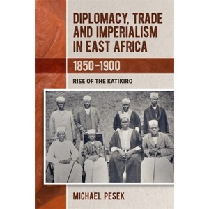 Diplomacy, Trade and Imperialism in East Africa, 1850-1900 - (Eastern Africa) by  Michael Pesek (Hardcover) - 1 of 1