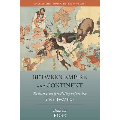 Between Empire and Continent - (Studies in British and Imperial History) by  Andreas Rose (Paperback)