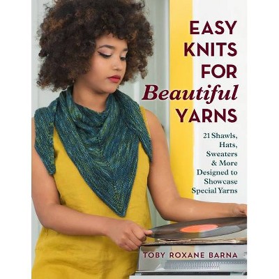 Easy Knits for Beautiful Yarns - by  Toby Roxane Barna (Paperback)