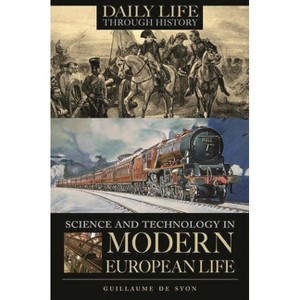 Science and Technology in Modern European Life - by  Guillaume de Syon (Hardcover) - 1 of 1