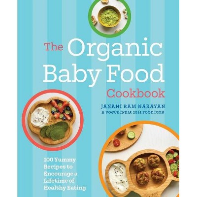 The Organic Baby Food Cookbook - by  Janani Ram Narayan (Hardcover)