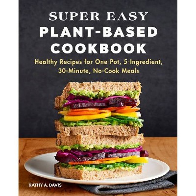 Super Easy Plant-Based Cookbook - by  Kathy A Davis (Paperback)