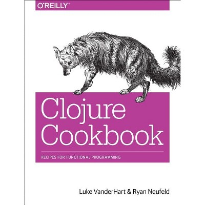 Clojure Cookbook - by  Luke Vanderhart & Ryan Neufeld (Paperback)
