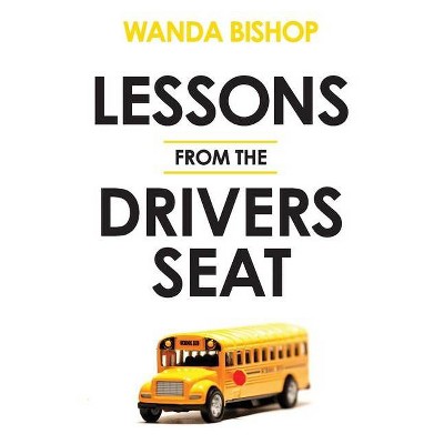 Lessons from the Drivers Seat - by  Wanda Bishop (Paperback)