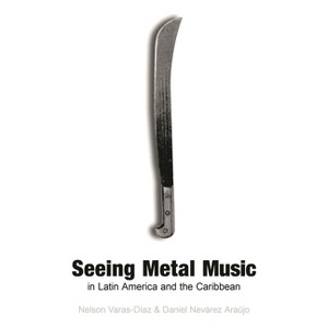 Seeing Metal Music in Latin America and the Caribbean - (Extreme Sounds Studies: Global Socio-Cultural Explorations) (Hardcover) - 1 of 1