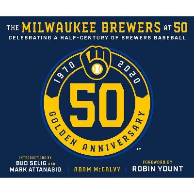 The Milwaukee Brewers at 50 - by  Adam McCalvy (Hardcover)