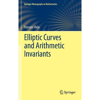 Elliptic Curves and Arithmetic Invariants - (Springer Monographs in Mathematics) by  Haruzo Hida (Hardcover)