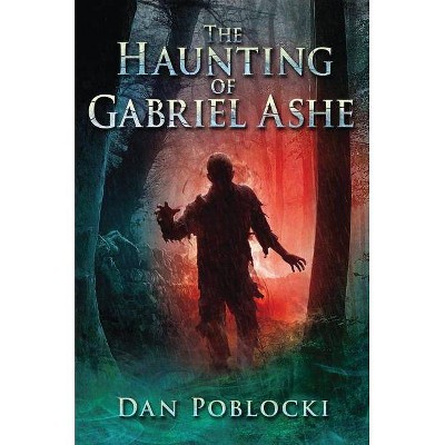 The Haunting of Gabriel Ashe - by  Dan Poblocki (Hardcover)