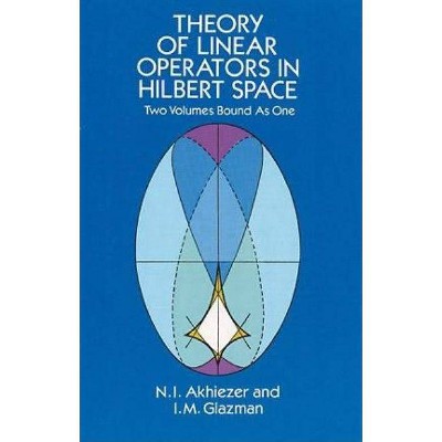 Theory of Linear Operators in Hilbert Space - (Dover Books on Mathematics) by  N I Akhiezer & I M Glazman (Paperback)