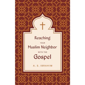 Reaching Your Muslim Neighbor with the Gospel - by  A S Ibrahim (Paperback) - 1 of 1