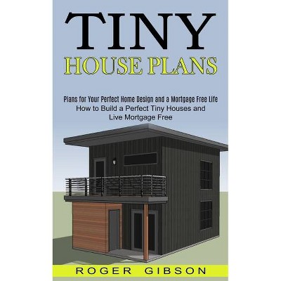 Tiny House Plans - by  Roger Gibson (Paperback)