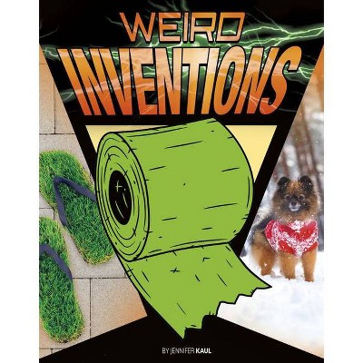 Weird Inventions - (Anything But Ordinary) by  Jennifer Kaul (Hardcover)