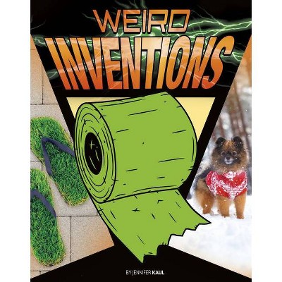 Weird Inventions - (Anything But Ordinary) by  Jennifer Kaul (Hardcover)