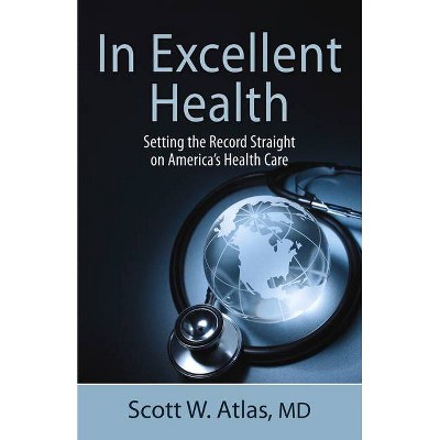 In Excellent Health - by  Scott W Atlas (Paperback)