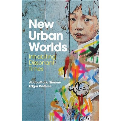 New Urban Worlds - by  Abdoumaliq Simone & Edgar Pieterse (Paperback)