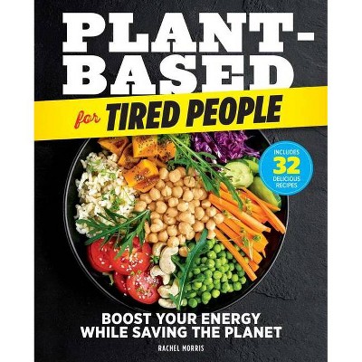 Plant-Based for Tired People - by  Rachel Morris (Paperback)