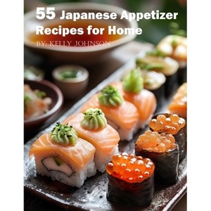 55 Japanese Appetizer Recipes for Home - by  Kelly Johnson (Paperback) - 1 of 1