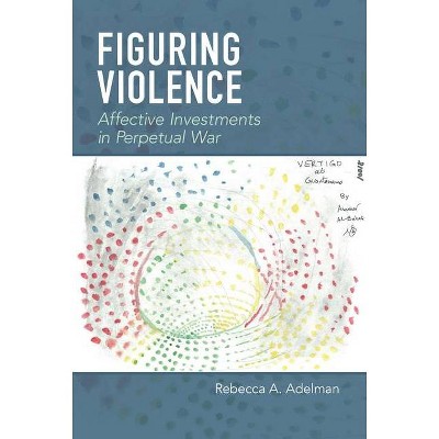 Figuring Violence - by  Rebecca A Adelman (Paperback)