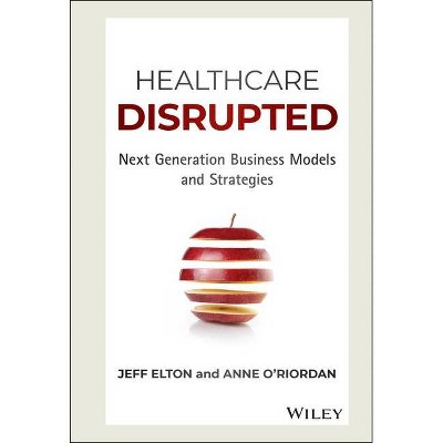 Healthcare Disrupted - by  Jeff Elton & Anne O'Riordan (Hardcover)