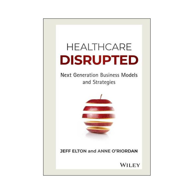 Healthcare Disrupted - by  Jeff Elton & Anne O'Riordan (Hardcover), 1 of 2