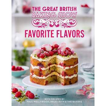 Great British Baking Show: Favorite Flavors - by  Paul Hollywood & Prue Leith & The Bake Off Team (Hardcover)